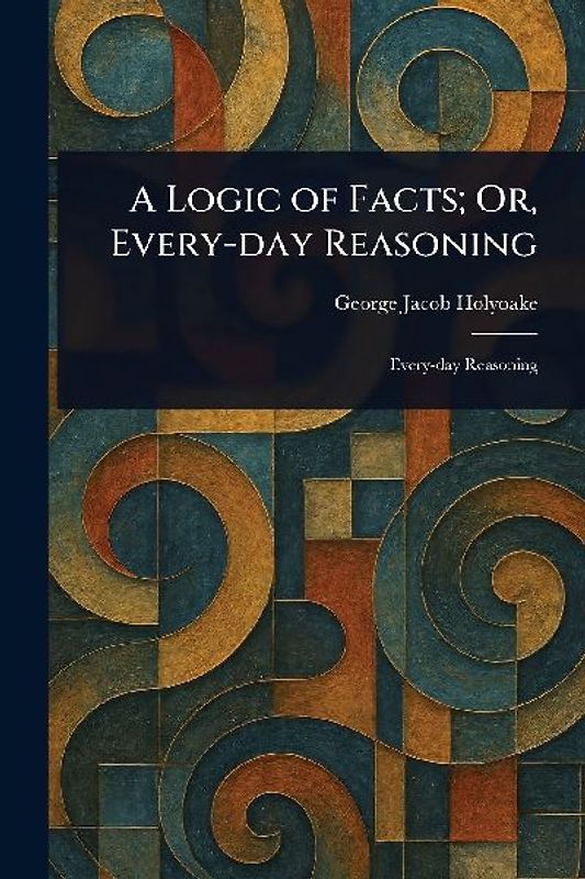 A Logic of Facts; Or, Every-day Reasoning