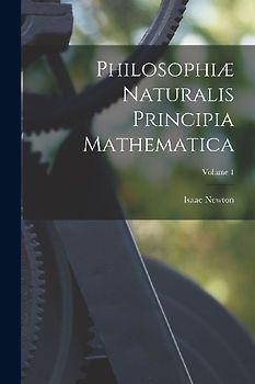 Philosophiæ Naturalis Principia Mathematica; Volume 1