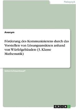 Förderung des Kommunizierens durch das Vorstellen von Lösungsansätzen anhand von Würfelgebäuden (3. Klasse Mathematik)