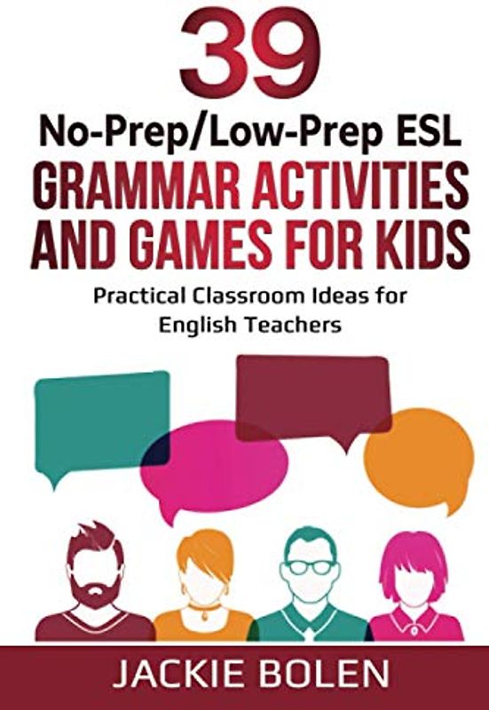 39 No-Prep/Low-Prep ESL Grammar Activities and Games For Kids: Practical Classroom Ideas for English Teachers (Teaching ESL Grammar and Vocabulary to Children, Band 6)