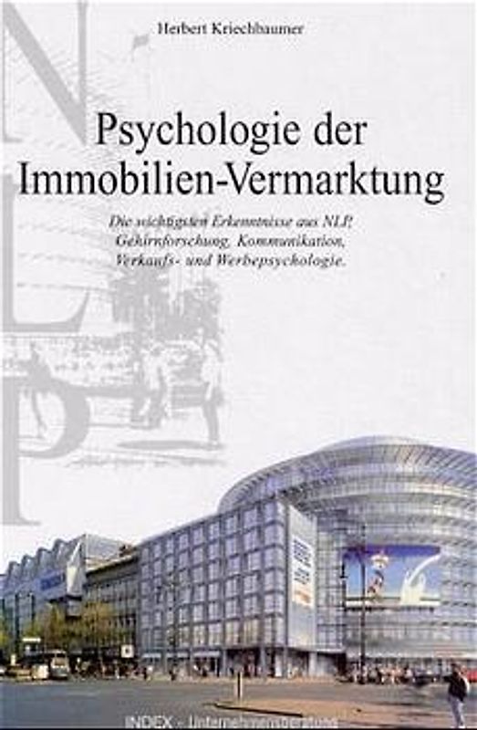 Psychologie der Immobilienvermarktung. Die wichtigsten Erkenntnisse aus NLP, Gehirnforschung, Kommunikation, Verkaufs- und Werbepsychologie