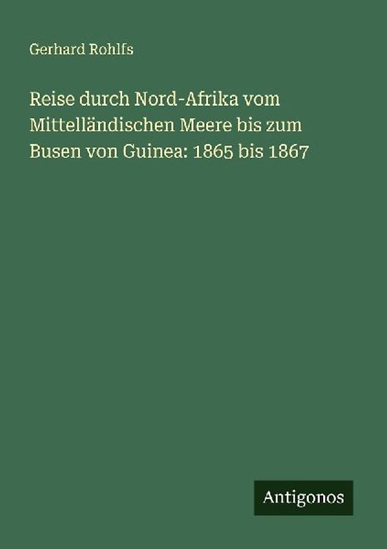 Reise durch Nord-Afrika vom Mittelländischen Meere bis zum Busen von Guinea: 1865 bis 1867