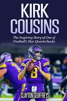 Kirk Cousins: The Inspiring Story of One of Football's Star Quarterbacks