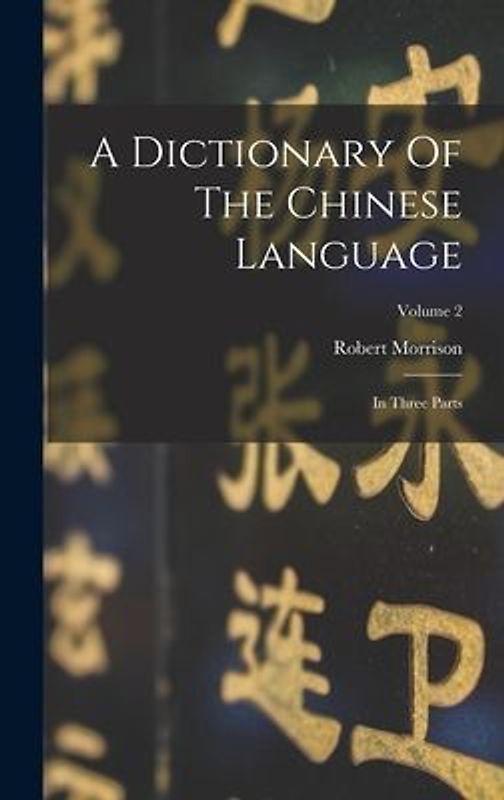 A Dictionary Of The Chinese Language: In Three Parts; Volume 2