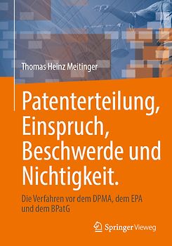 Patenterteilung, Einspruch, Beschwerde und Nichtigkeit.
