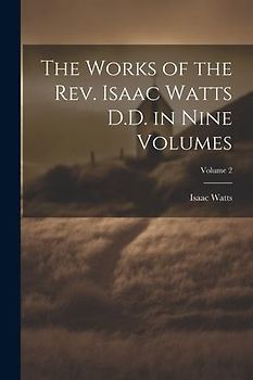 The Works of the Rev. Isaac Watts D.D. in Nine Volumes; Volume 2
