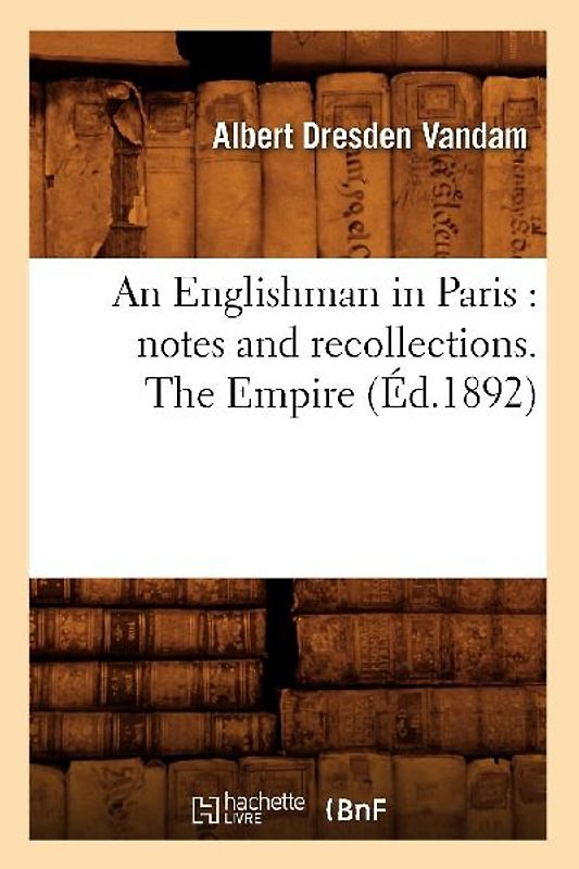 An Englishman in Paris: Notes and Recollections. the Empire (Éd.1892)