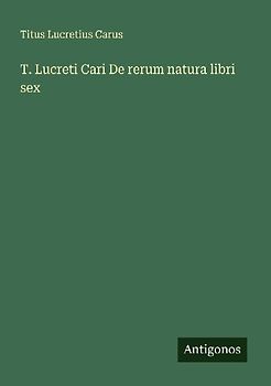 T. Lucreti Cari De rerum natura libri sex