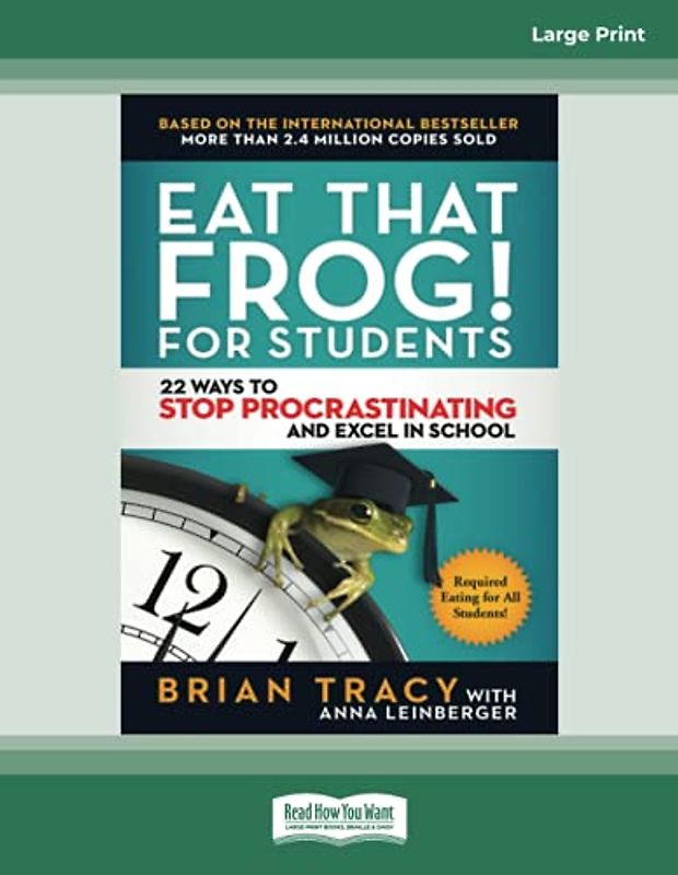 Eat That Frog! for Students: 22 Ways to Stop Procrastinating and Excel in School