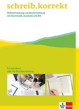 schreib.korrekt. Rechtschreibung und Zeichensetzung mit Grammatik, Ausdruck und Stil: Arbeitsheft für den Beruf oder die Berufsausbildung: ... / 11./12. (+13.) Klasse bzw. Berufsausbildung