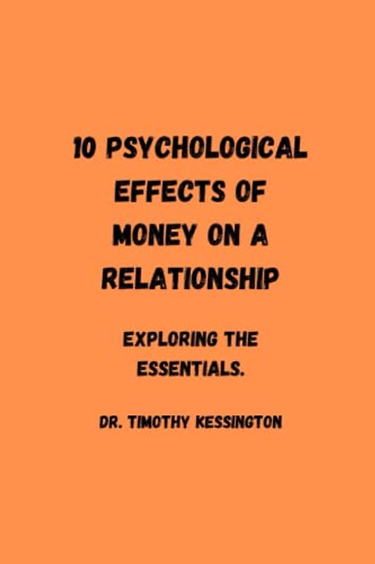 10 PSYCHOLOGICAL EFFECTS OF MONEY ON A RELATIONSHIP: Exploring the essentials