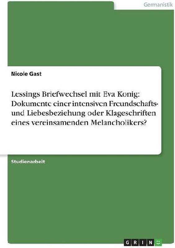Lessings Briefwechsel mit Eva Konig: Dokumente einer intensiven Freundschafts- und Liebesbeziehung oder Klageschriften eines vereinsamenden Melancholikers?