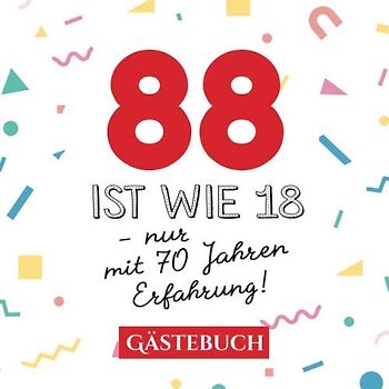 88 ist wie 18 - nur mit 70 Jahren Erfahrung: Gästebuch zum 88.Geburtstag für Mann oder Frau - 88 Jahre - Geschenk & Lustige Deko - Buch für Glückwünsche und Fotos der Gäste
