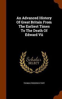 An Advanced History Of Great Britain From The Earliest Times To The Death Of Edward Vii