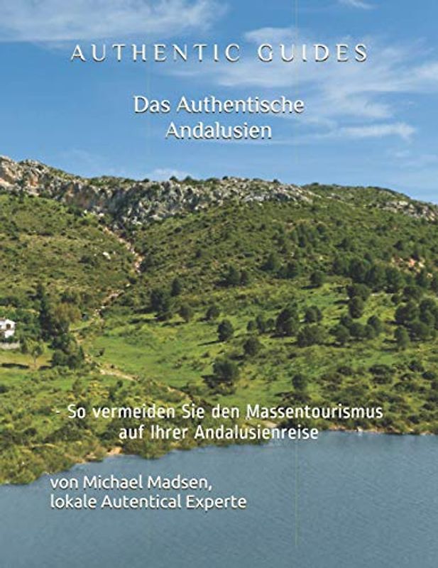 AUTHENTIC GUIDES: Das Authentische Andalusien: - So vermeiden Sie den Massentourismus auf Ihrer Andalusienreise