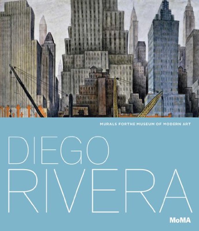 Diego Rivera: Murals for the Museum of Modern Art - Leah Dickerman