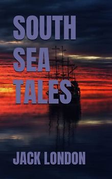 SOUTH SEA TALES: 1911 Short Story Fiction (Annotated)