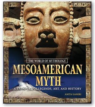 Mesoamerican Myth: A Treasury of Central American Legends, Art, and History