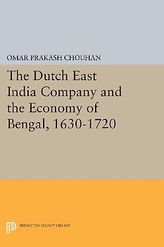 The Dutch East India Company and the Economy of Bengal, 1630-1720