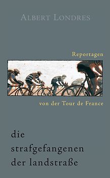 Die Strafgefangenen der Landstraße. Reportagen von der Tour de France.