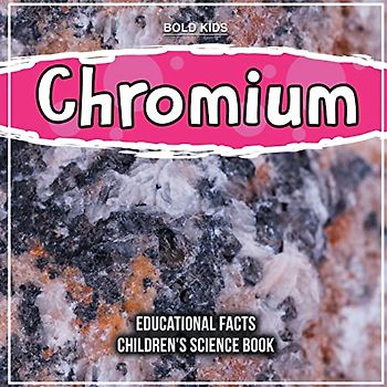Chromium | Educational Facts | Children's Science Book