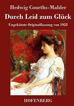 Durch Leid zum Glück: Ungekürzte Originalfassung von 1923
