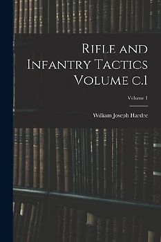 Rifle and Infantry Tactics Volume c.1; Volume 1
