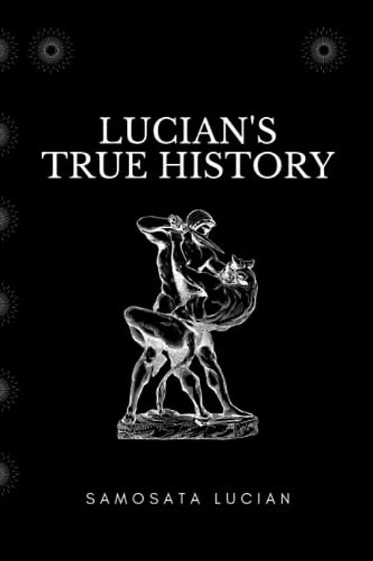 Lucian's True History: A Classic Mythological Tales (Annotated)