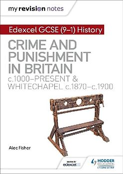 My Revision Notes: Edexcel GCSE (9-1) History: Crime and punishment in Britain, c1000-present and Whitechapel, c1870-c1900
