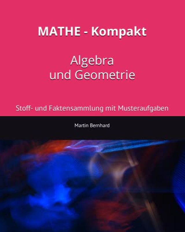 MATHE - Kompakt Algebra und Geometrie: Stoff- und Faktensammlung mit Musteraufgaben