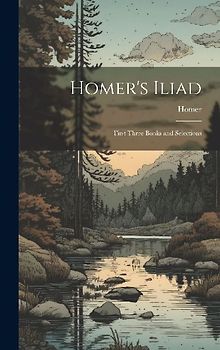 Homer's Iliad: First Three Books and Selections