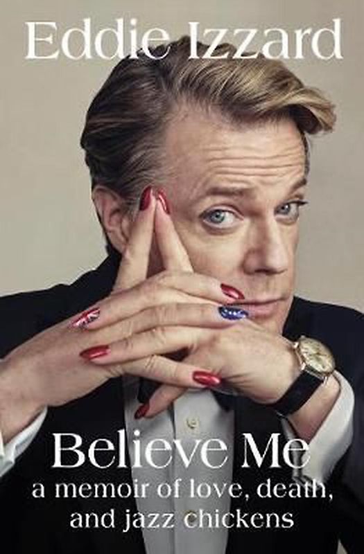 Believe Me - A Memoir of Love, Death and Jazz Chickens - Eddie Izzard [Paperback]