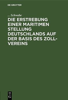 Die Erstrebung einer maritimen Stellung Deutschlands auf der Basis des Zoll-Vereins