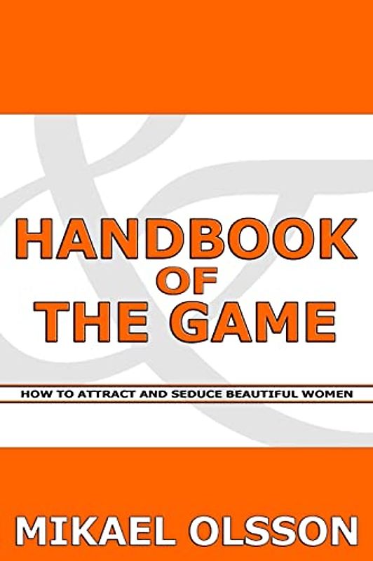 Handbook of The Game: How to Attract and Seduce Beautiful Women