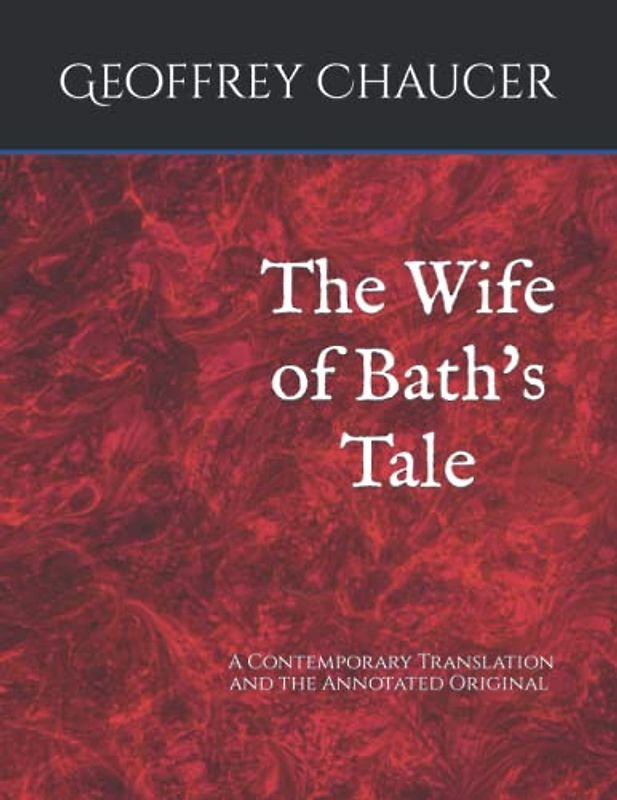 The Wife of Bath's Tale: A Contemporary Translation and the Annotated Original