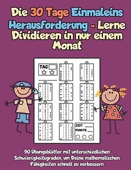 Die 30 Tage Einmaleins Herausforderung - Lerne Dividieren in nur einem Monat: 90 Übungsblätter mit unterschiedlichen Schwierigkeitsgraden, um Deine mathematischen Fähigkeiten schnell zu verbessern
