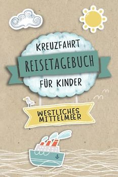 Kreuzfahrt Tagebuch für Kinder Westliches Mittelmeer: Westliches Mittelmeer Reisetagebuch und Logbuch zum Ausfüllen,Eintragen,Malen für Schiffsreise, ... Kinder Buch für Reise auf einem Kr