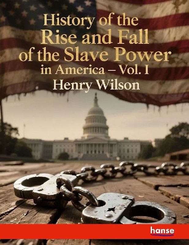 History of the Rise and Fall of the Slave Power in America