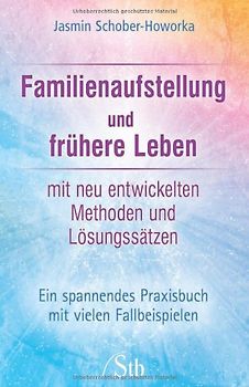 Familienaufstellung und frühere Leben mit neu entwickelten Methoden und Lösungssätzen