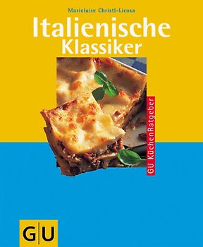Italienische Klassiker. 25 Jahre GU KüchenRatgeber. Die beliebtesten Rezepte aus Italien: Spaghetti alla carbonara, Lasagne alla bolognese, Gnocchi di patate, Vitello tonnato, Tiramisu