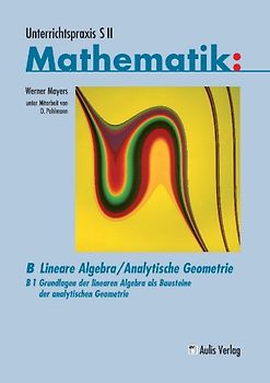 Unterrichtspraxis S II Mathematik / Band B/1, Grundlagen der linearen Algebra