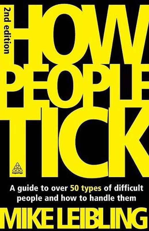 How People Tick: A Guide to Over 50 Types of Difficult People and How to Handle Them - Mike Leibling