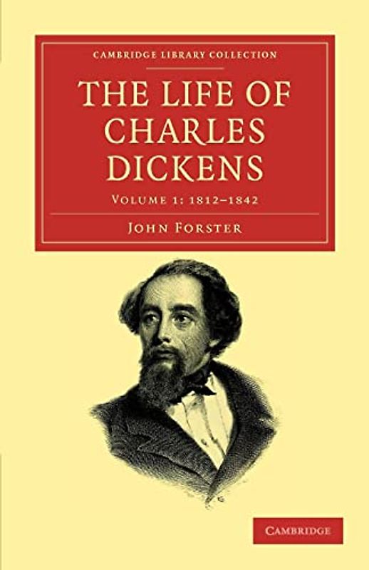 The Life of Charles Dickens 3 Volume Set: The Life of Charles Dickens: Volume 1: 1812-1842 (Cambridge Library Collection - Literary Studies)