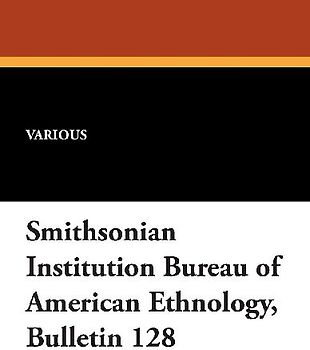 Smithsonian Institution Bureau of American Ethnology, Bulletin 128