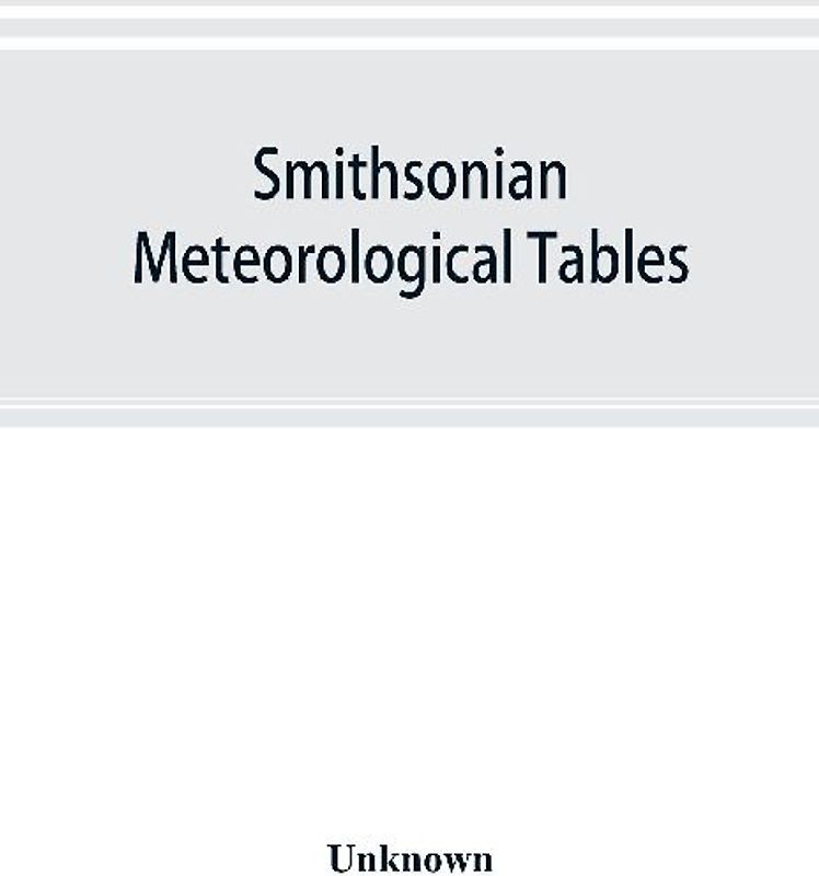 Smithsonian meteorological tables [based on Guyot's meteorological and physical tables]