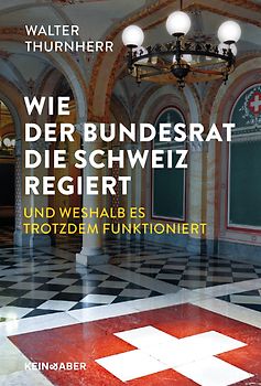 Wie der Bundesrat die Schweiz regiert und weshalb es trotzdem funktioniert