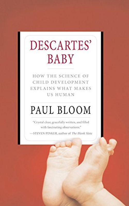 Descartes' Baby: How the Science of Child Development Explains What Makes Us Human - Paul Bloom