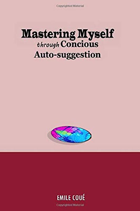 Mastering Myself Through Conscious Auto-suggestion
