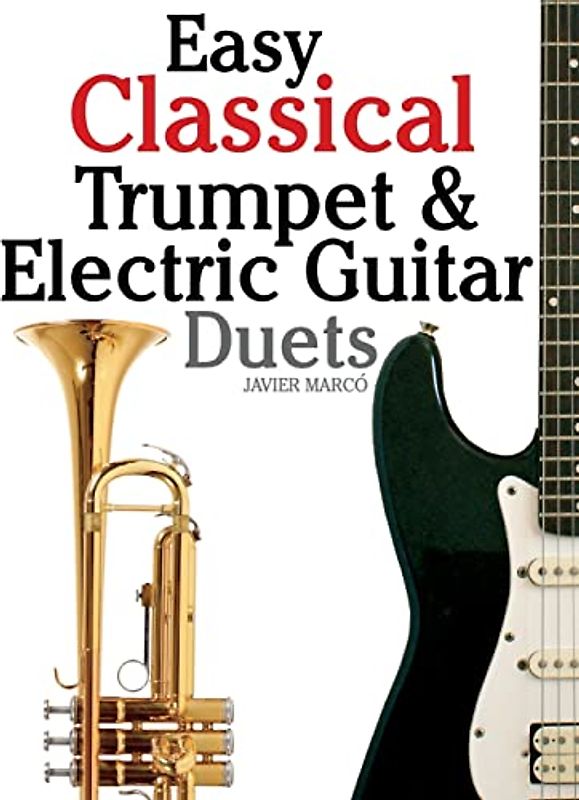 Easy Classical Trumpet & Electric Guitar Duets: Featuring music of Brahms, Bach, Wagner, Handel and other composers. In Standard Notation and Tablature.