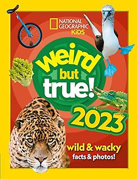 Weird but true! 2023: Wild and wacky, record-breaking facts and photos you won’t believe! (National Geographic Kids)